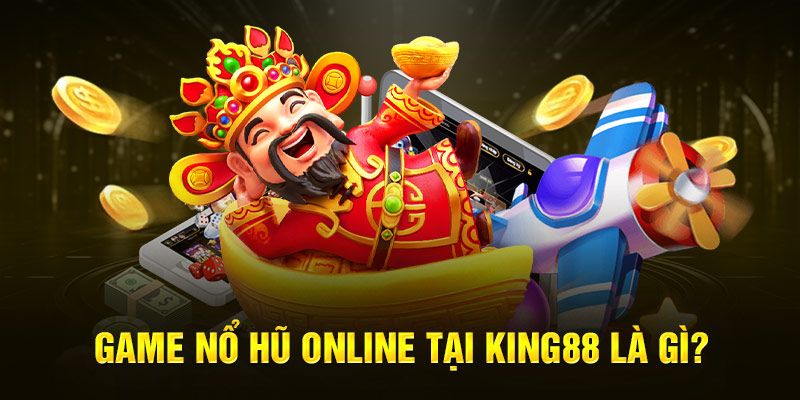 Giới thiệu sơ lược về game nổ hũ rút tiền mặt King88 đình đám